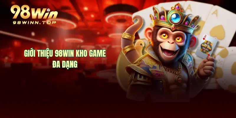 Giới thiệu 98WIN kho game đa dạng