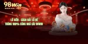 Lô Xiên - Cách Bắt Lô Đề Trúng 100% Cùng Nhà Cái 98WIN