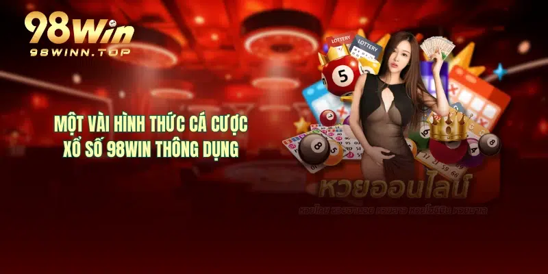 Một vài hình thức cá cược xổ số 98WIN thông dụng