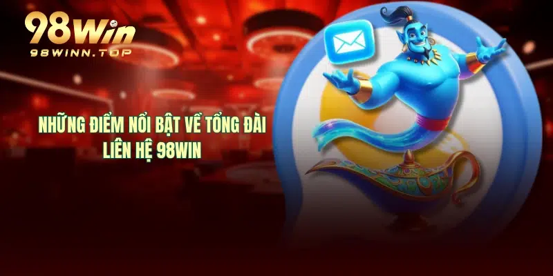 Những điểm nổi bật về tổng đài liên hệ 98WIN