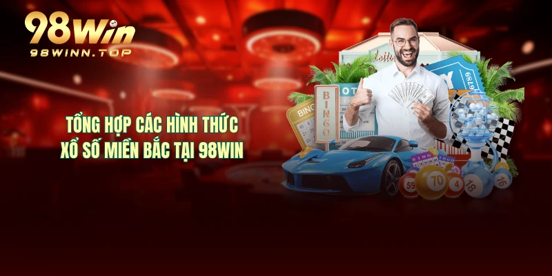 Tổng hợp các hình thức xổ số miền bắc tại 98WIN